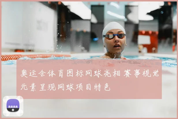 奥运会体育图标网球亮相 赛事视觉元素呈现网球项目特色