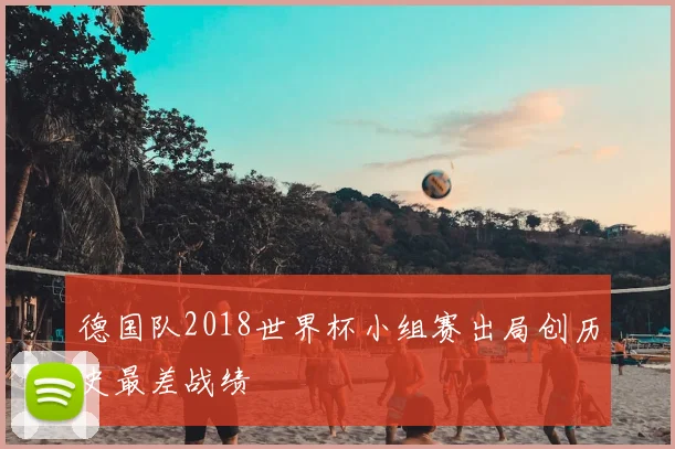 德国队2018世界杯小组赛出局创历史最差战绩