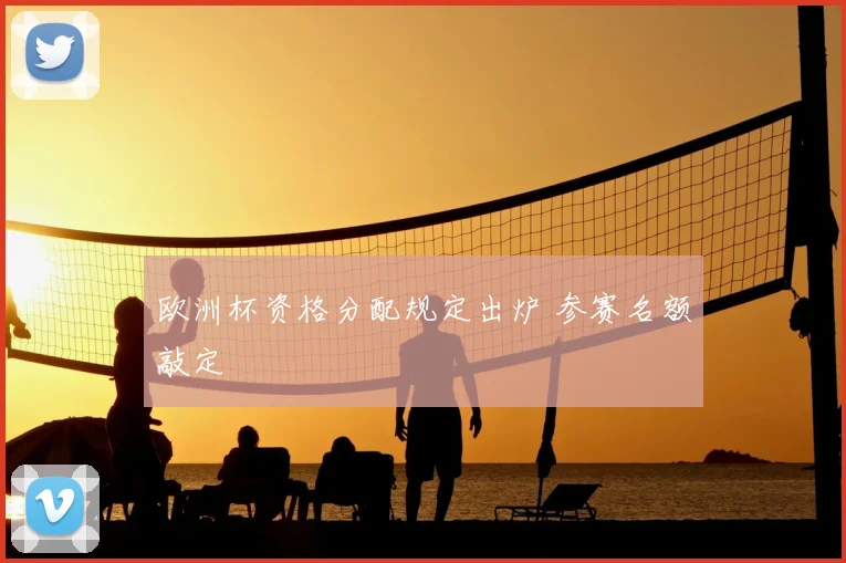 欧洲杯资格分配规定出炉 参赛名额敲定