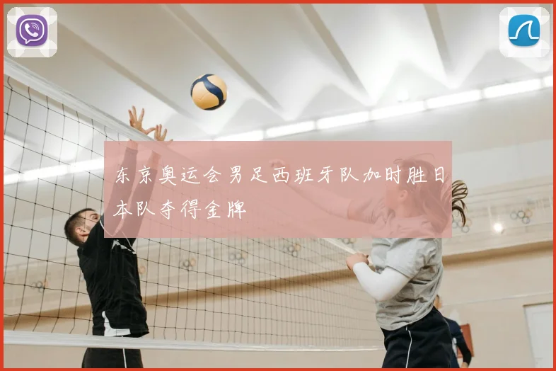 东京奥运会男足西班牙队加时胜日本队夺得金牌