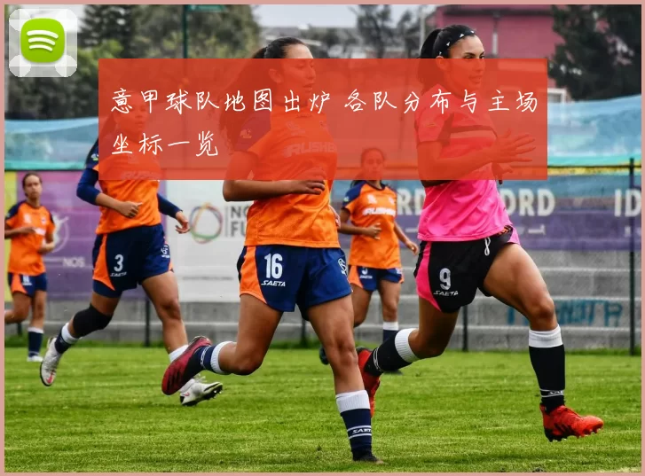 意甲球队地图出炉 各队分布与主场坐标一览