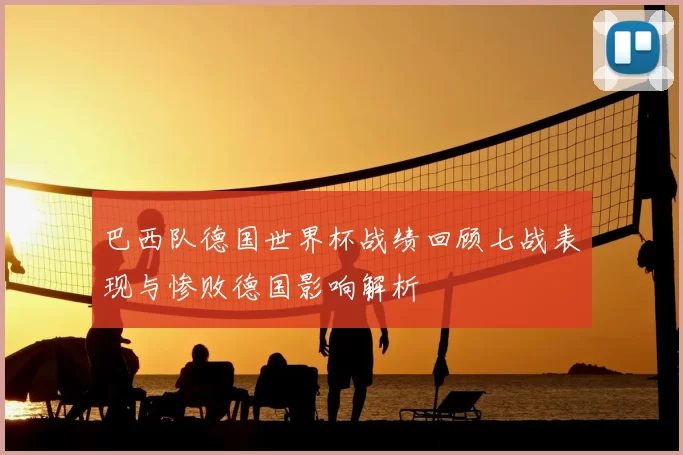 巴西队德国世界杯战绩回顾七战表现与惨败德国影响解析