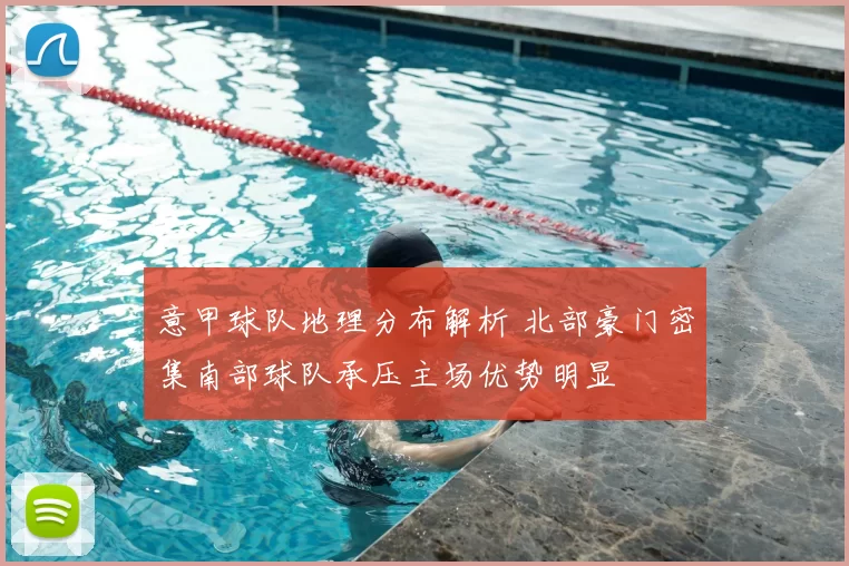 意甲球队地理分布解析 北部豪门密集南部球队承压主场优势明显